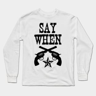 Say When Long Sleeve T-Shirt